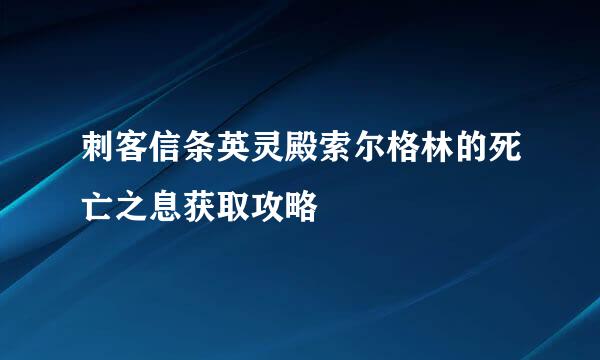 刺客信条英灵殿索尔格林的死亡之息获取攻略