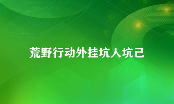 荒野行动外挂坑人坑己