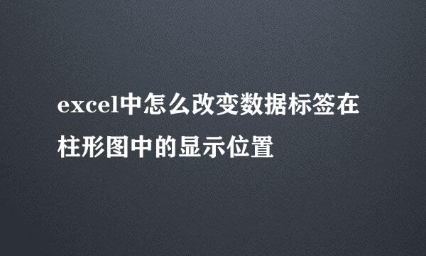 excel中怎么改变数据标签在柱形图中的显示位置