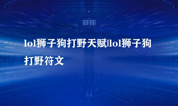 lol狮子狗打野天赋|lol狮子狗打野符文