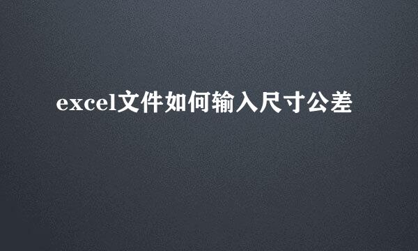 excel文件如何输入尺寸公差