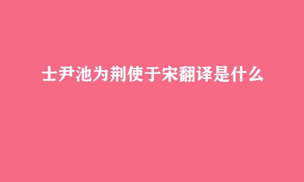 士尹池为荆使于宋翻译是什么