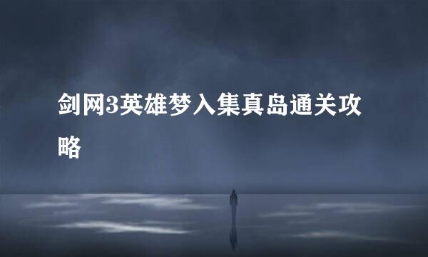 剑网3英雄梦入集真岛通关攻略