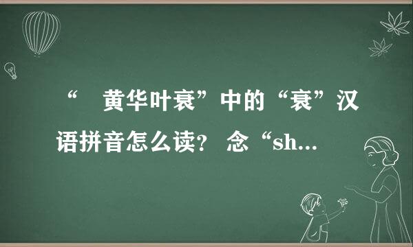 “焜黄华叶衰”中的“衰”汉语拼音怎么读？ 念“shuāi ” 还是 “cuī”