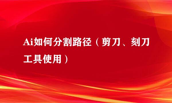 Ai如何分割路径（剪刀、刻刀工具使用）