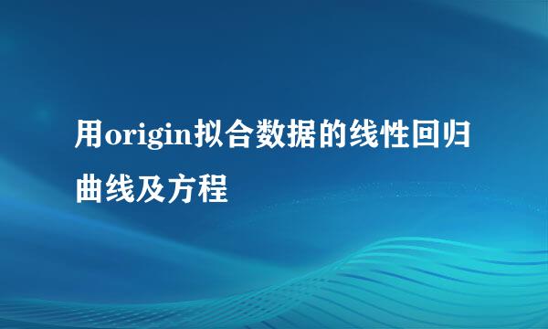 用origin拟合数据的线性回归曲线及方程