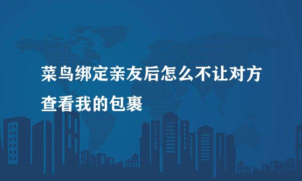 菜鸟绑定亲友后怎么不让对方查看我的包裹
