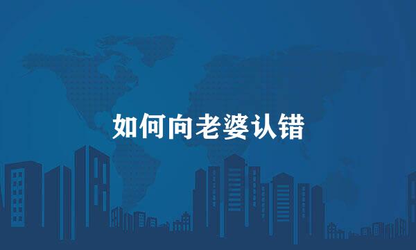 如何向老婆认错