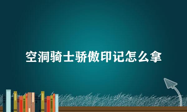 空洞骑士骄傲印记怎么拿