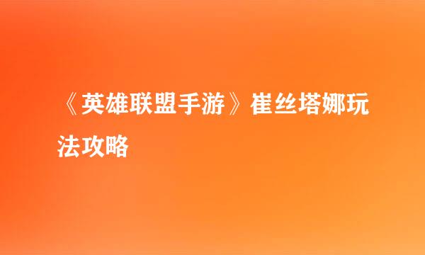 《英雄联盟手游》崔丝塔娜玩法攻略