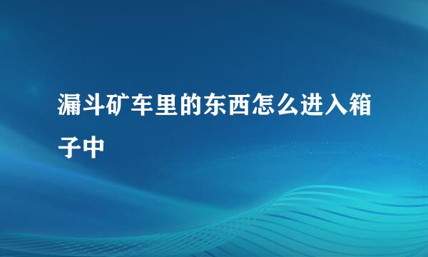 漏斗矿车里的东西怎么进入箱子中