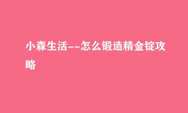 小森生活--怎么锻造精金锭攻略