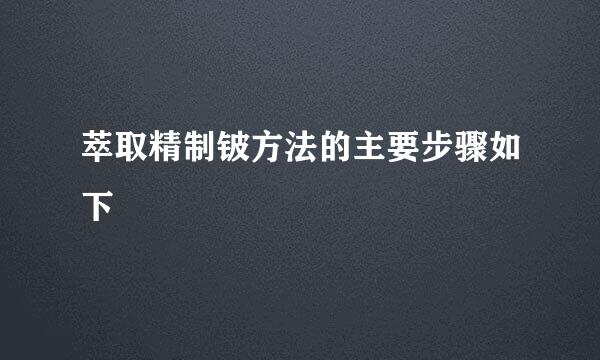 萃取精制铍方法的主要步骤如下