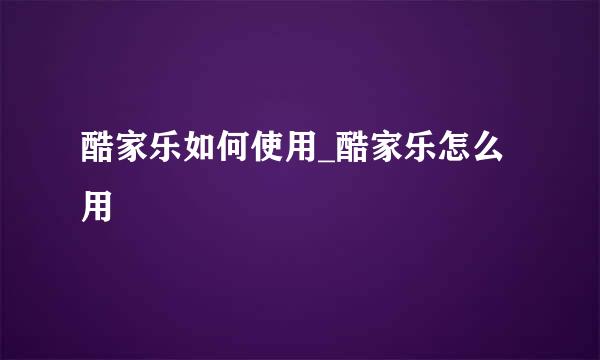 酷家乐如何使用_酷家乐怎么用