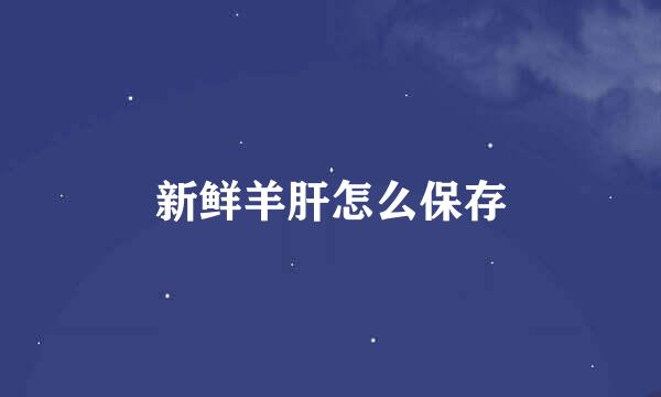 新鲜羊肝怎么保存
