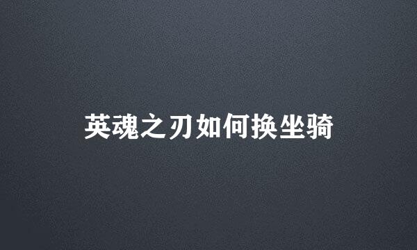英魂之刃如何换坐骑