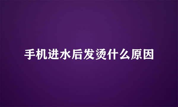 手机进水后发烫什么原因
