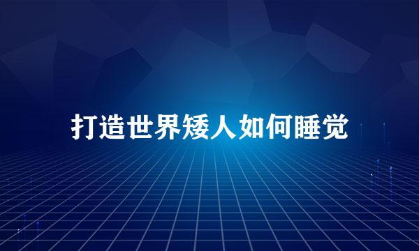 打造世界矮人如何睡觉