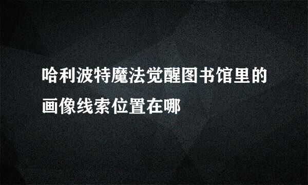 哈利波特魔法觉醒图书馆里的画像线索位置在哪