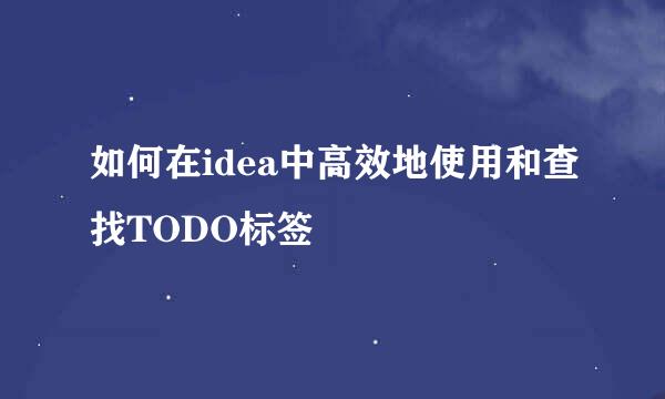 如何在idea中高效地使用和查找TODO标签