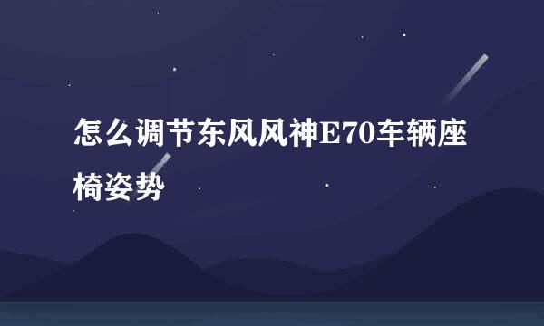 怎么调节东风风神E70车辆座椅姿势