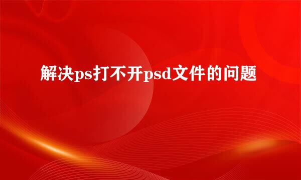 解决ps打不开psd文件的问题