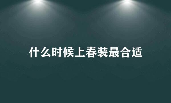 什么时候上春装最合适