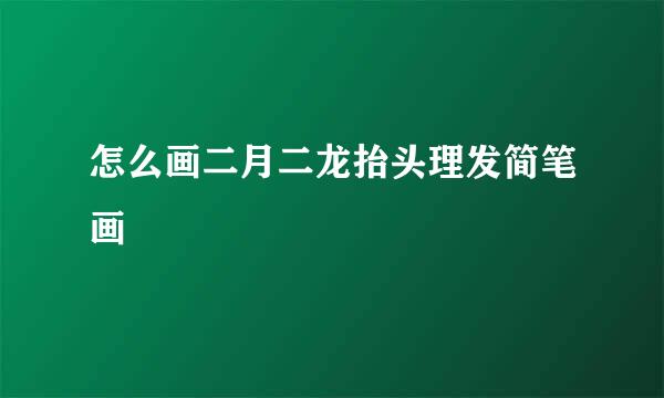 怎么画二月二龙抬头理发简笔画