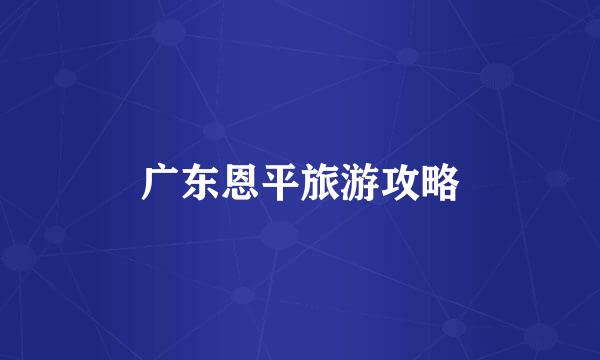 广东恩平旅游攻略