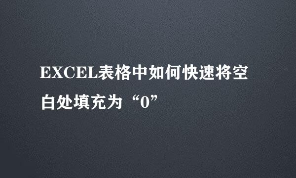 EXCEL表格中如何快速将空白处填充为“0”