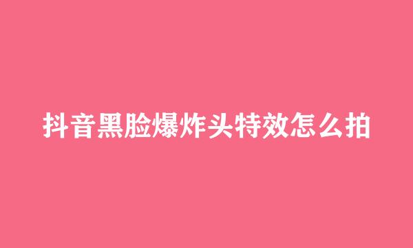 抖音黑脸爆炸头特效怎么拍