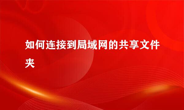 如何连接到局域网的共享文件夹