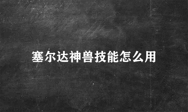 塞尔达神兽技能怎么用