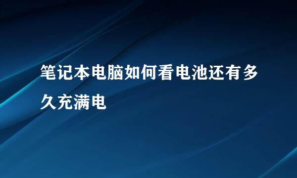 笔记本电脑如何看电池还有多久充满电