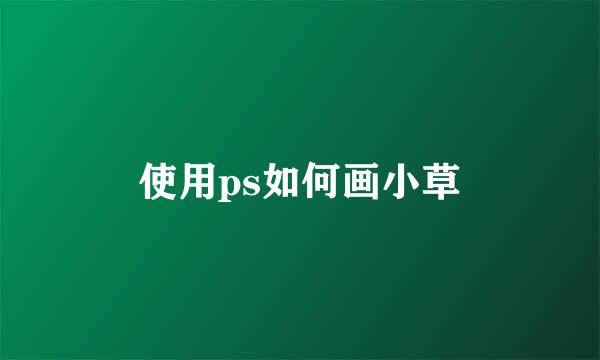 使用ps如何画小草