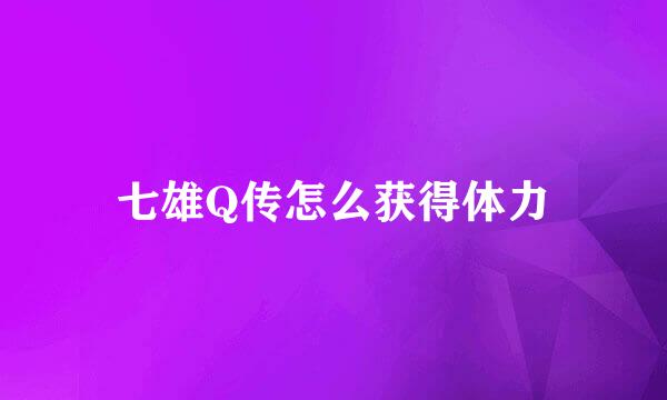 七雄Q传怎么获得体力