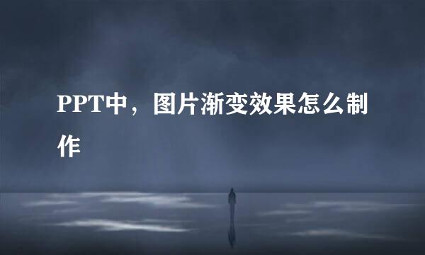 PPT中,图片渐变效果怎么制作