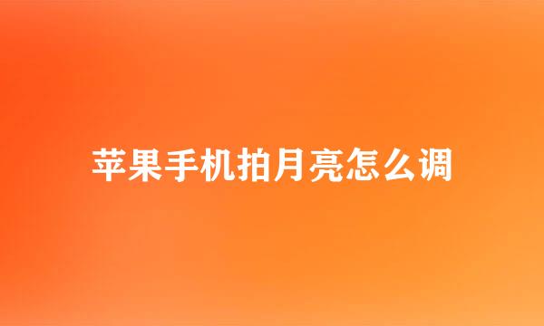 苹果手机拍月亮怎么调