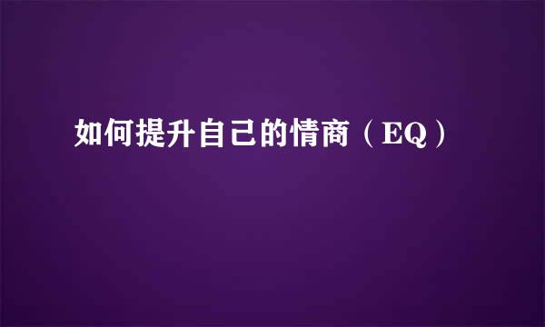如何提升自己的情商(EQ)