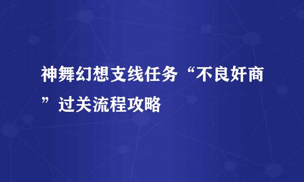 神舞幻想支线任务“不良奸商”过关流程攻略