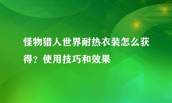 怪物猎人世界耐热衣装怎么获得？使用技巧和效果