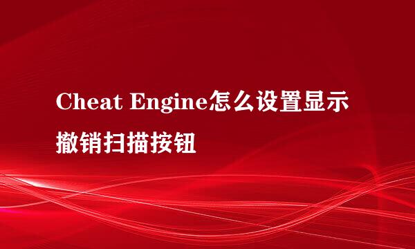 Cheat Engine怎么设置显示撤销扫描按钮