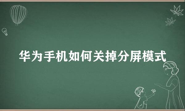 华为手机如何关掉分屏模式