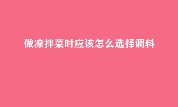 做凉拌菜时应该怎么选择调料