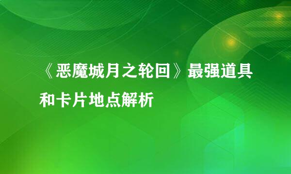 《恶魔城月之轮回》最强道具和卡片地点解析