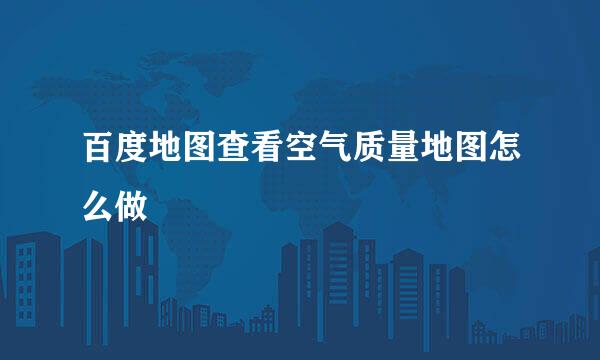 百度地图查看空气质量地图怎么做