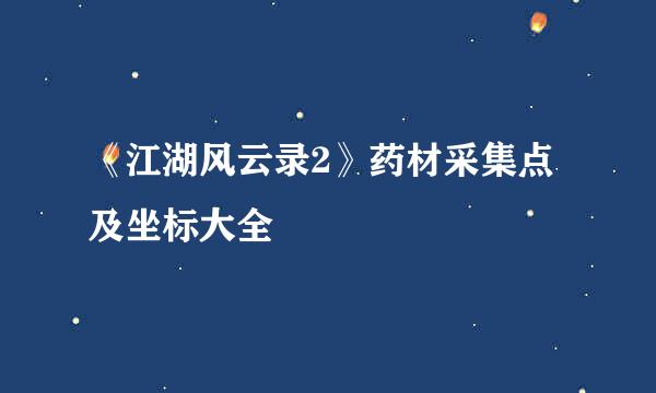 《江湖风云录2》药材采集点及坐标大全