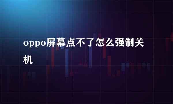 oppo屏幕点不了怎么强制关机