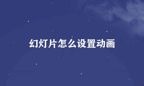 幻灯片怎么设置动画