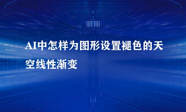 AI中怎样为图形设置褪色的天空线性渐变